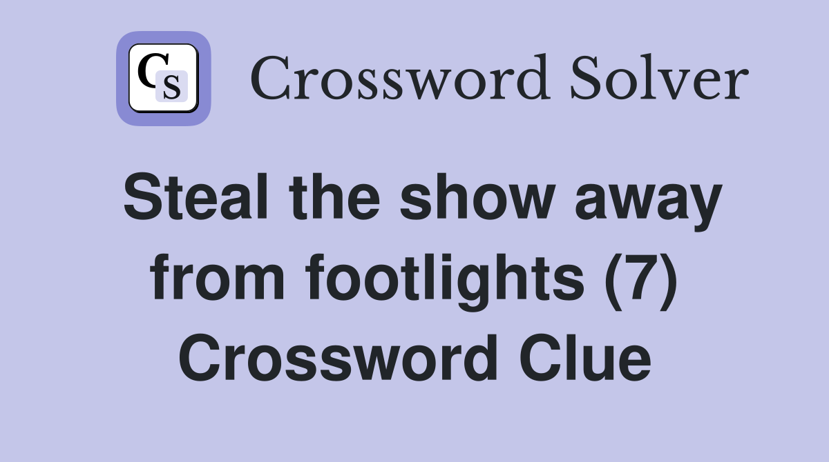 Steal the show away from footlights (7) Crossword Clue