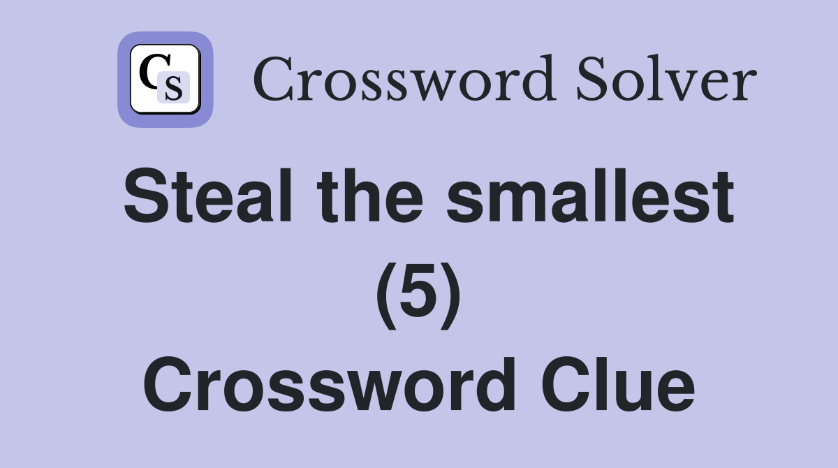 Steal the smallest (5) Crossword Clue