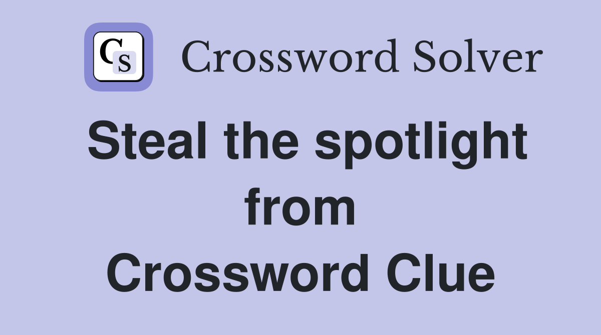 Steal the spotlight from Crossword Clue