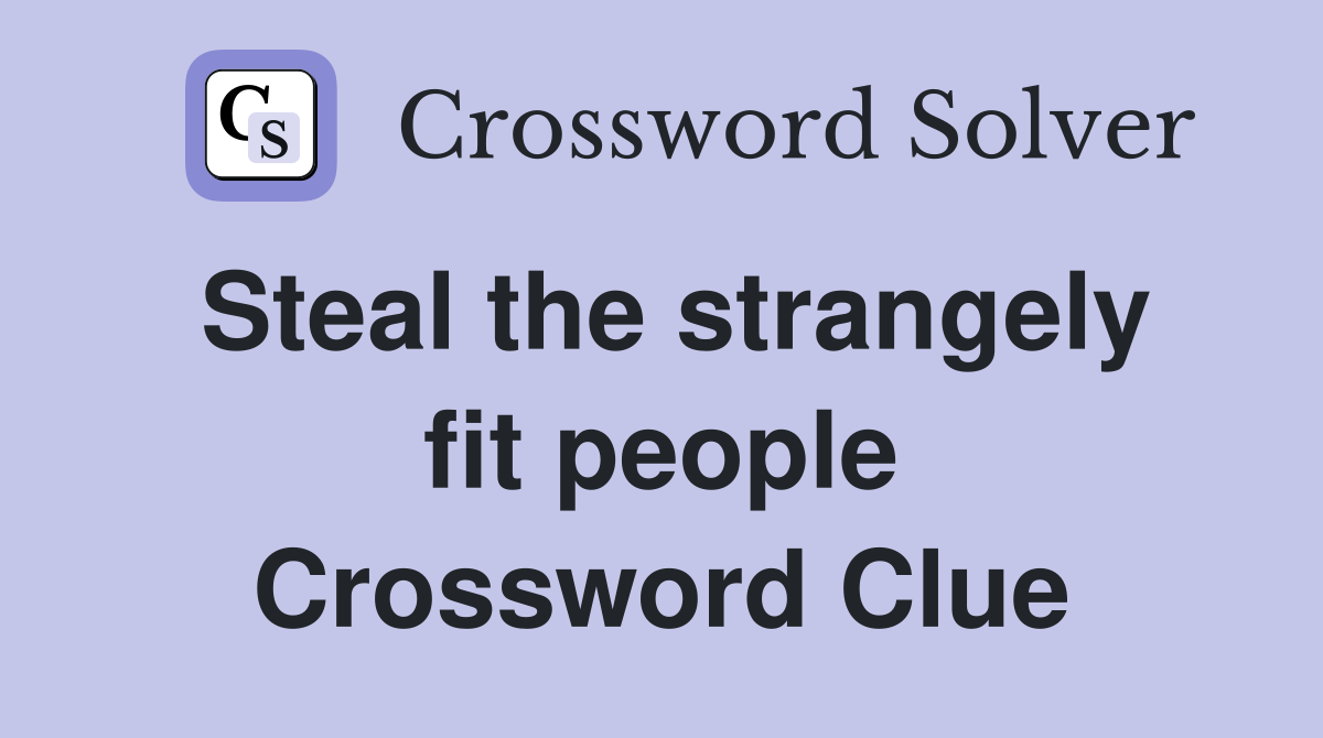 Steal the strangely fit people Crossword Clue
