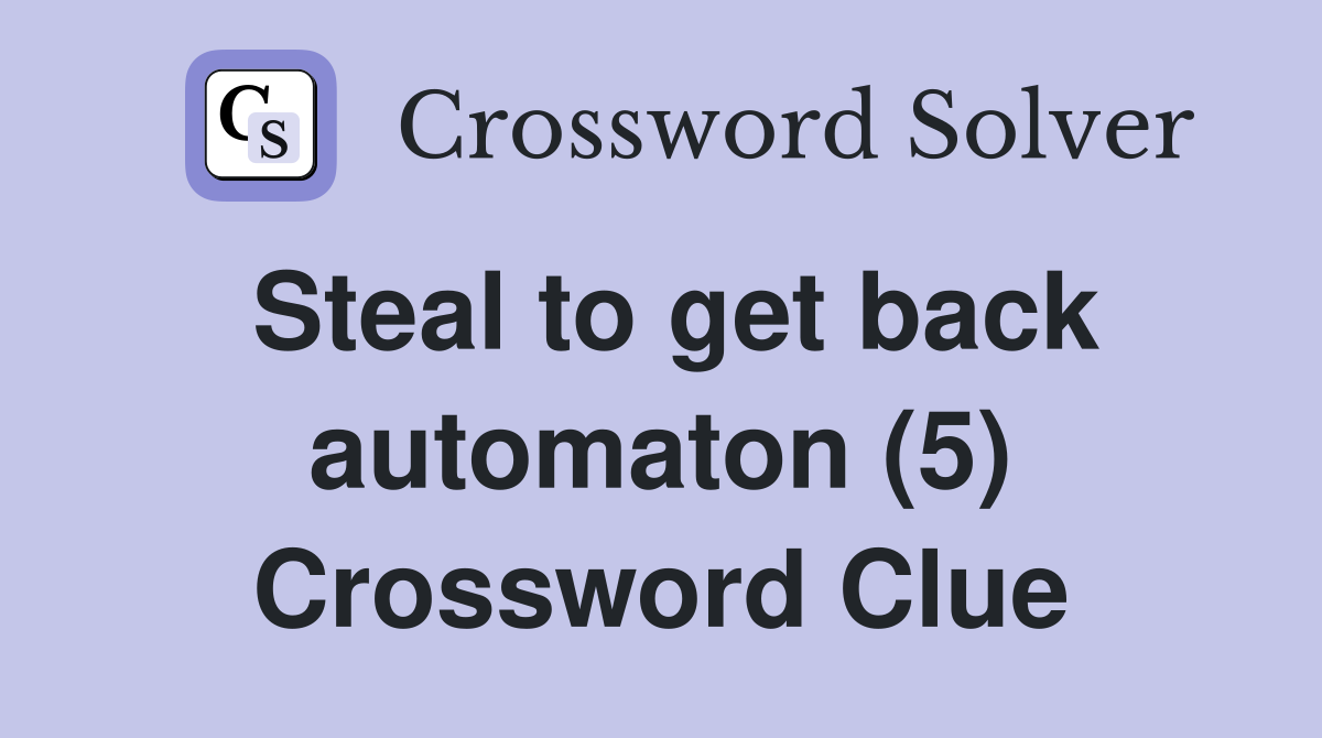 Steal to get back automaton (5) Crossword Clue
