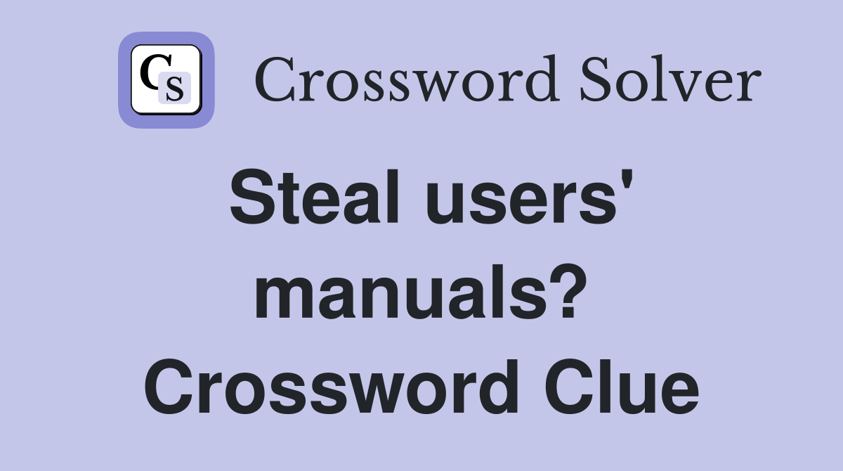 Steal users' manuals? Crossword Clue