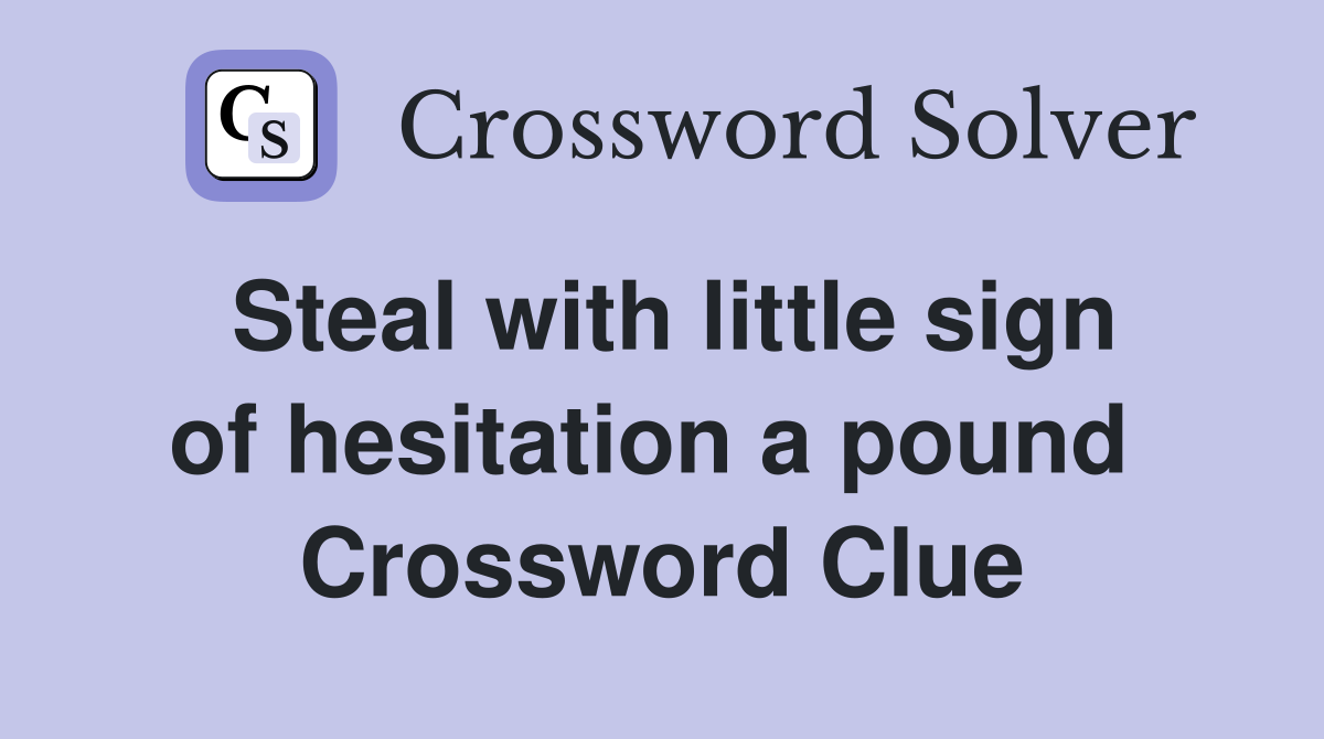 Steal with little sign of hesitation a pound  Crossword Clue