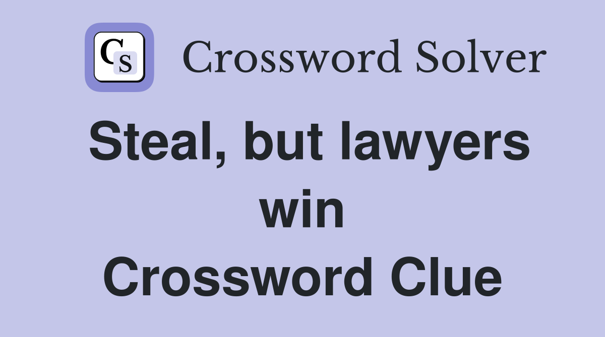 Steal, but lawyers win Crossword Clue
