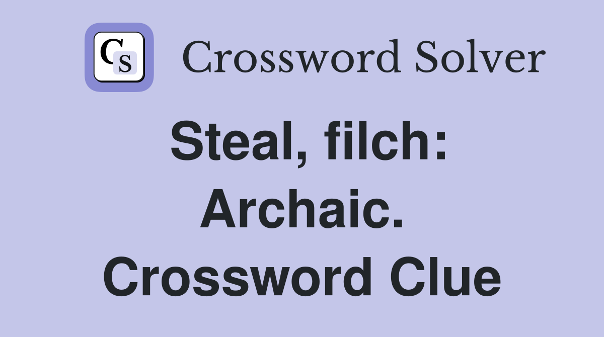 Steal, filch: Archaic. Crossword Clue