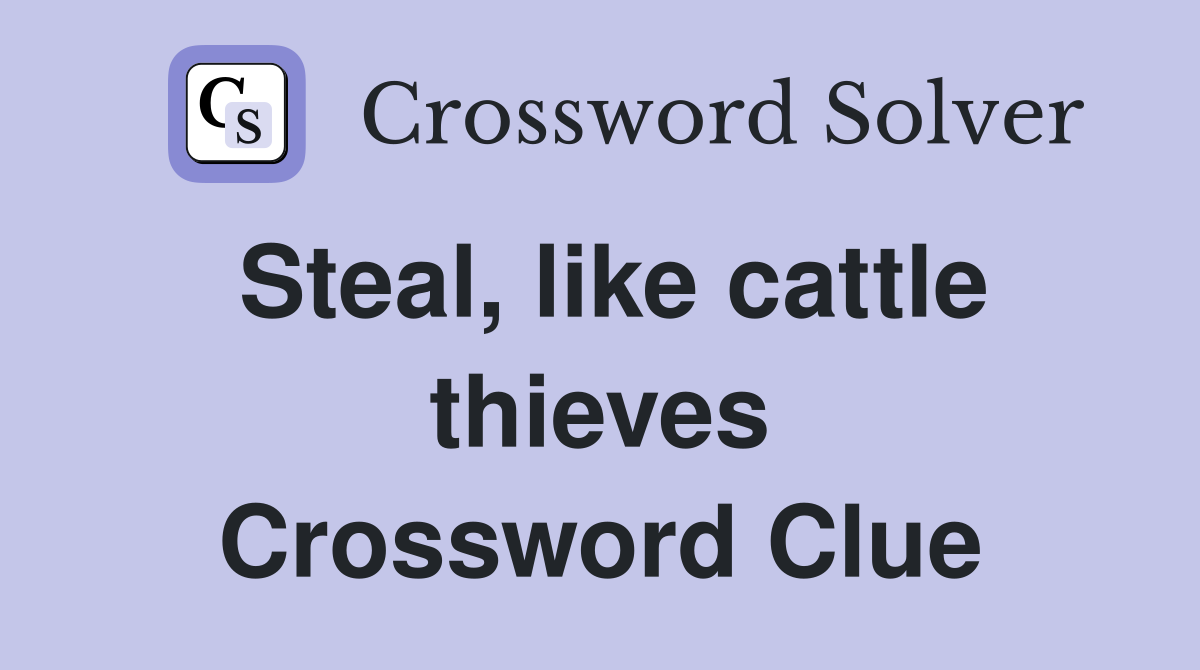 Steal, like cattle thieves Crossword Clue