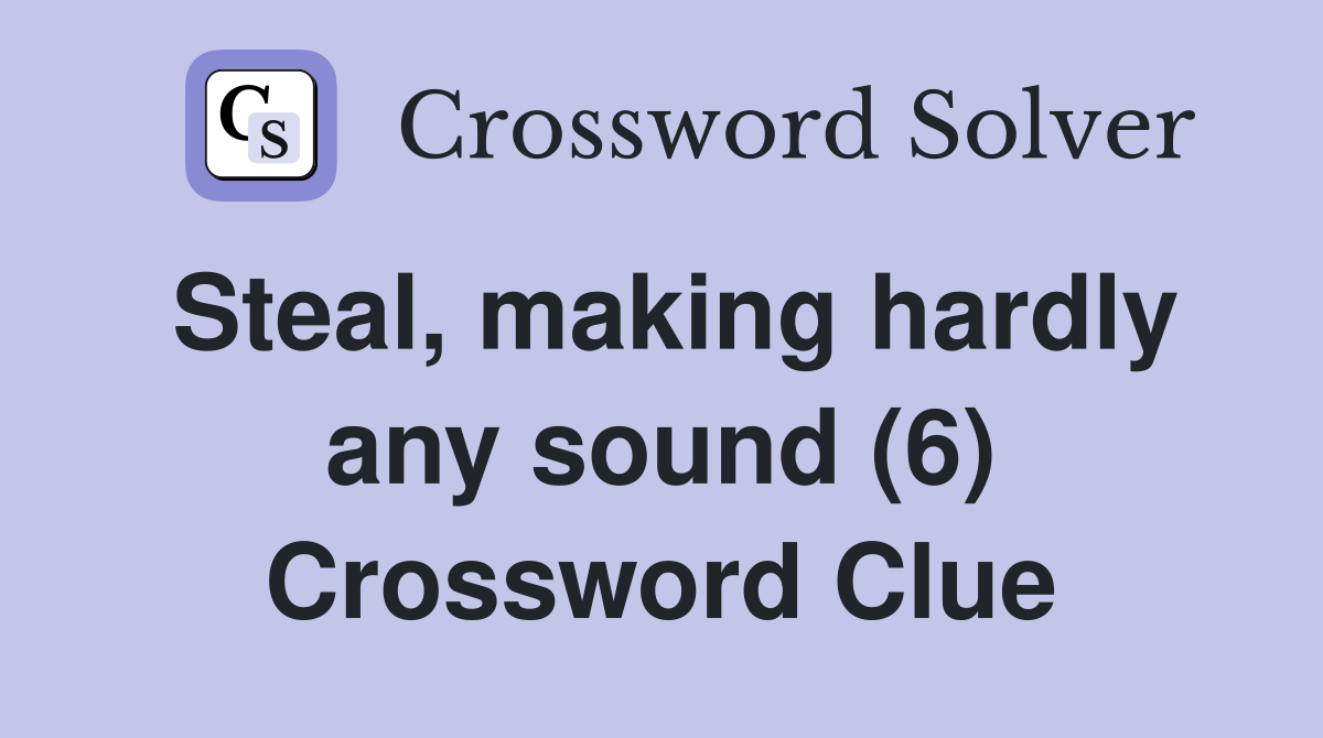 Steal, making hardly any sound (6) Crossword Clue