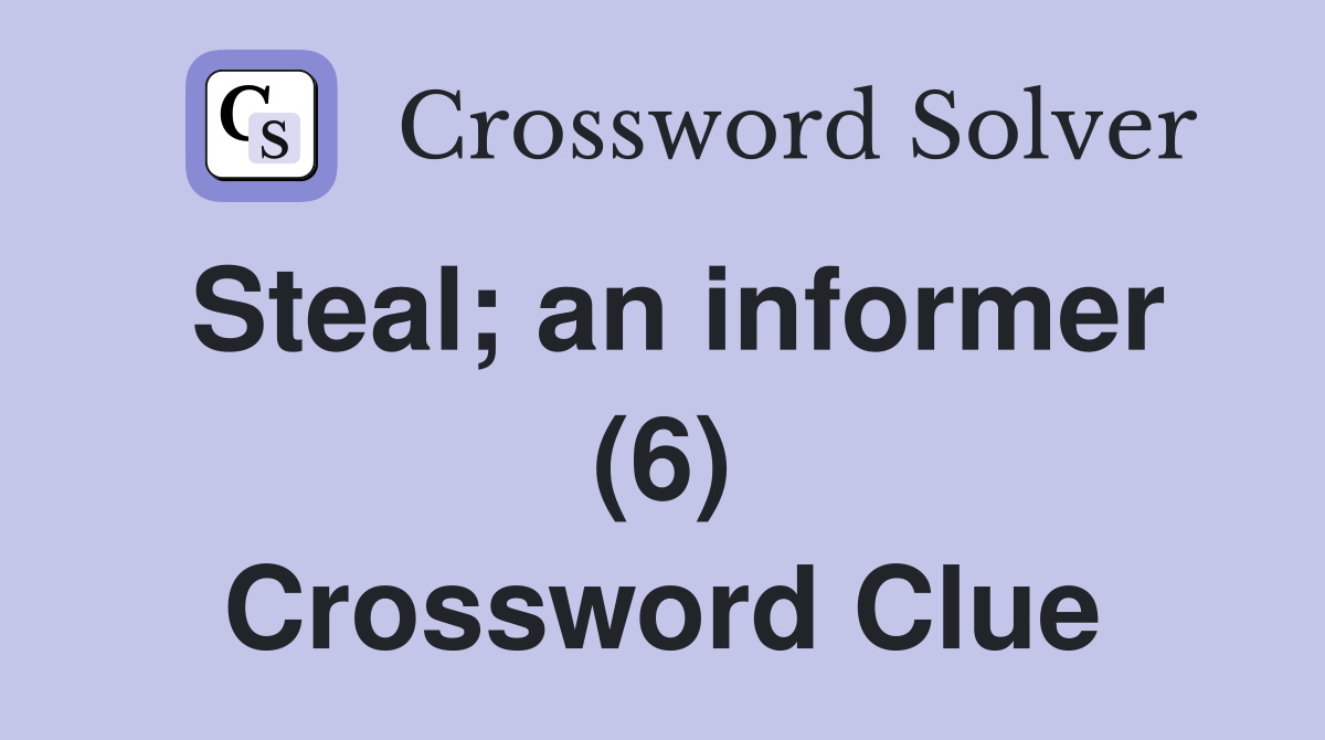 Steal; an informer (6) Crossword Clue