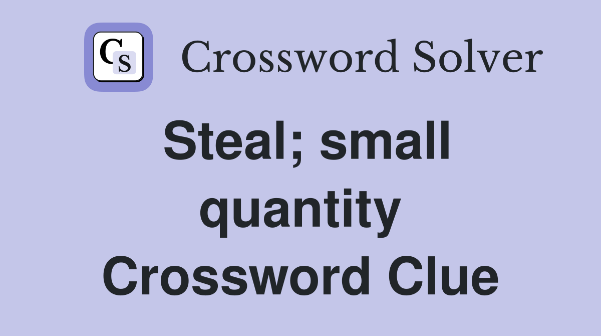 Steal; small quantity Crossword Clue