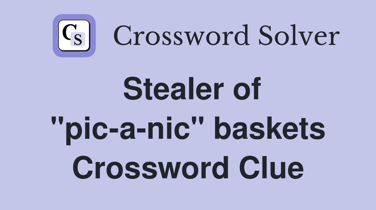 Stealer of "pic-a-nic" baskets Crossword Clue