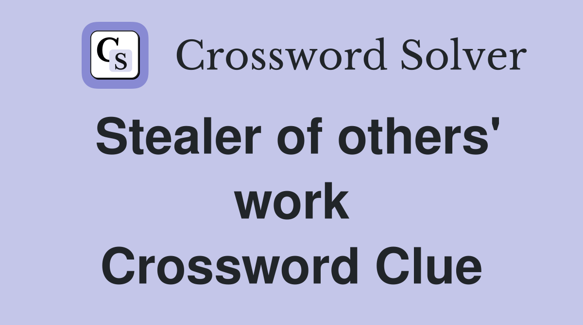 Stealer of others' work Crossword Clue
