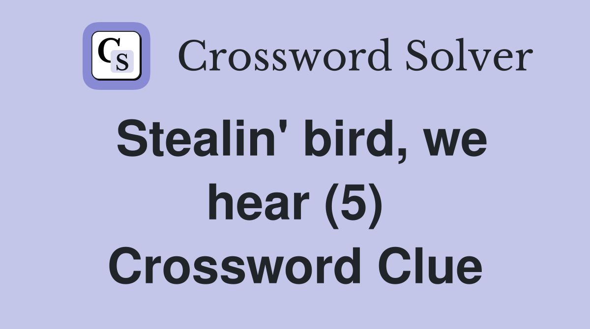 Stealin' bird, we hear (5) Crossword Clue