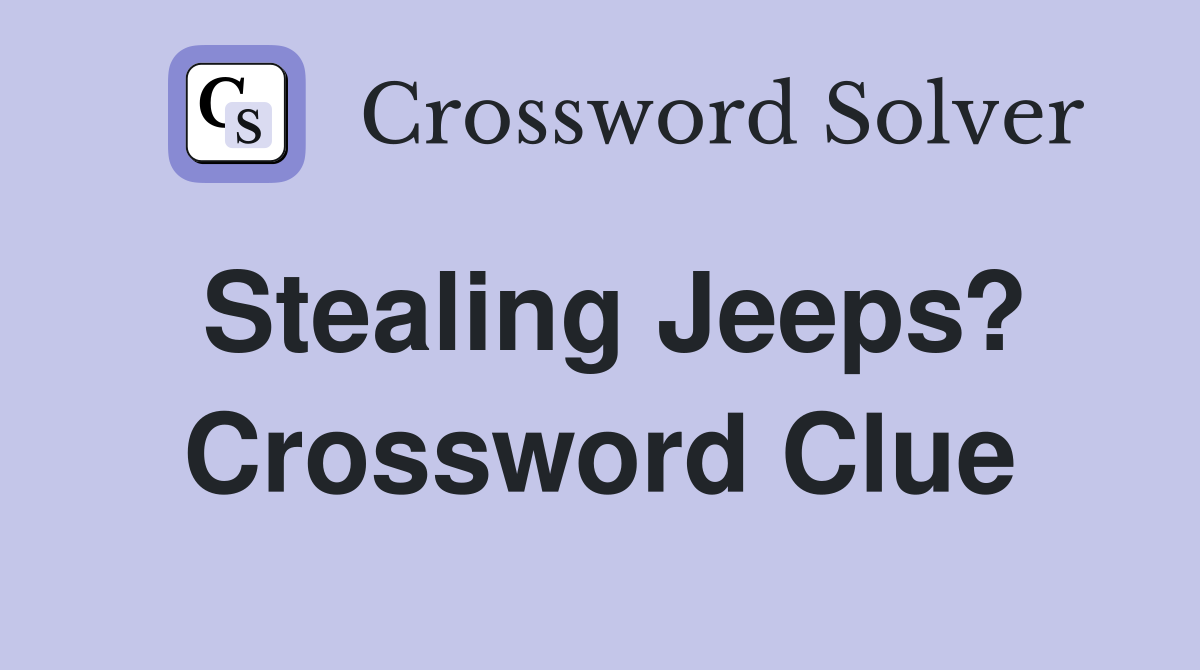 Stealing Jeeps? Crossword Clue