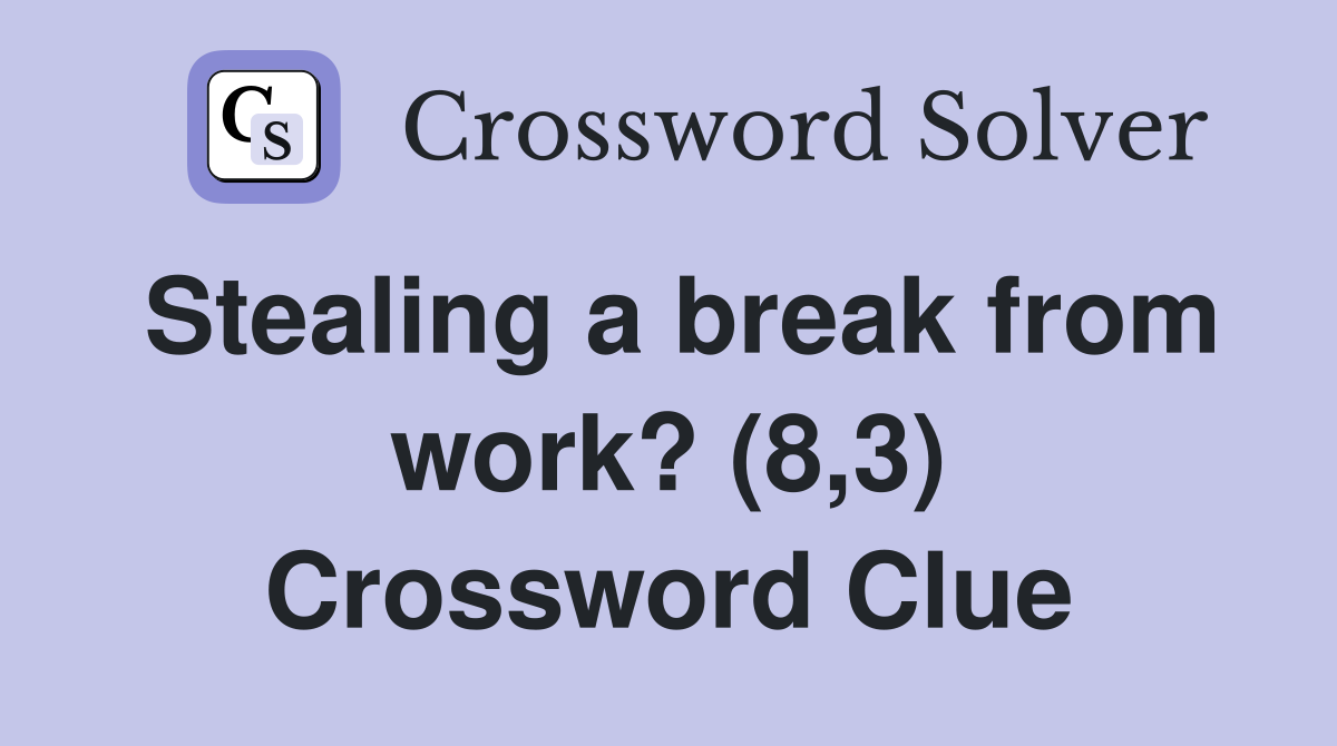 Stealing a break from work? (8,3) Crossword Clue