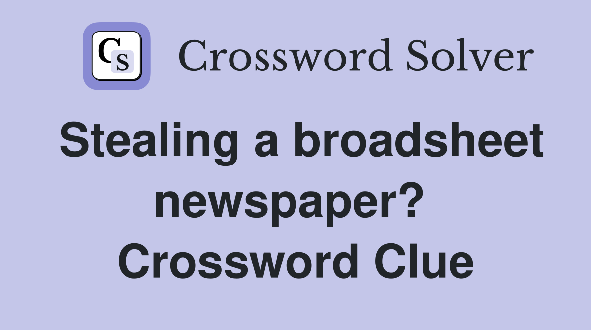 Stealing a broadsheet newspaper?  Crossword Clue
