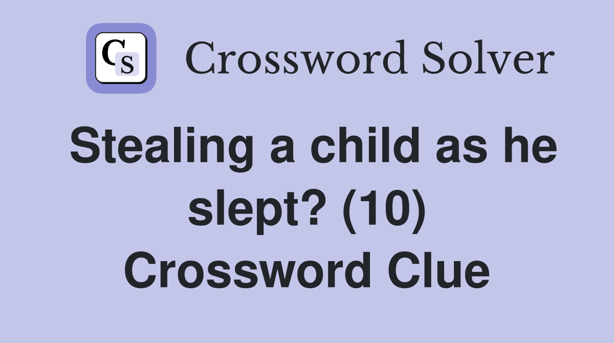 Stealing a child as he slept? (10) Crossword Clue