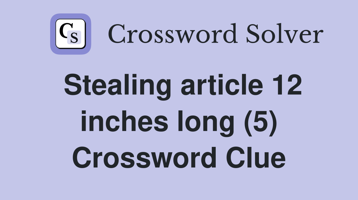 Stealing article 12 inches long (5) Crossword Clue
