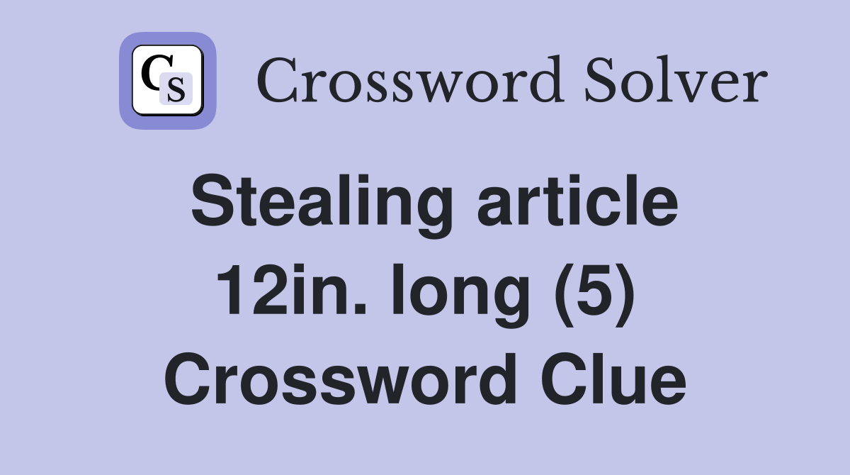 Stealing article 12in. long (5) Crossword Clue