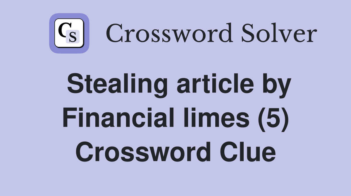 Stealing article by Financial limes (5) Crossword Clue
