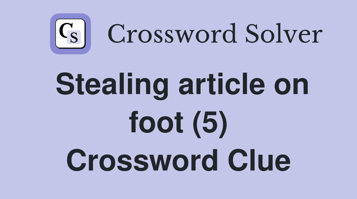 Stealing article on foot (5) Crossword Clue