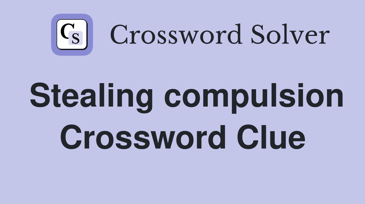 Stealing compulsion Crossword Clue