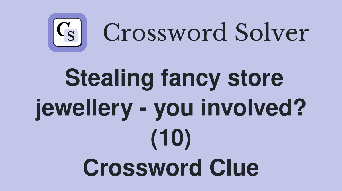 Stealing fancy store jewellery - you involved? (10) Crossword Clue