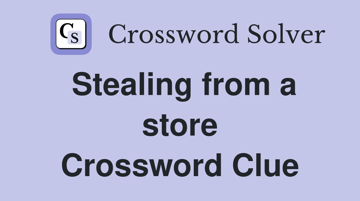 Stealing from a store Crossword Clue