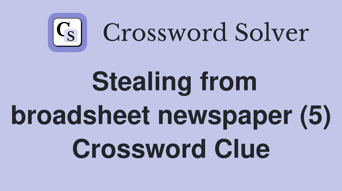 Stealing from broadsheet newspaper (5) Crossword Clue