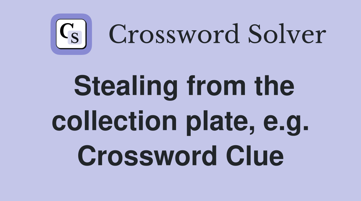 Stealing from the collection plate, e.g. Crossword Clue