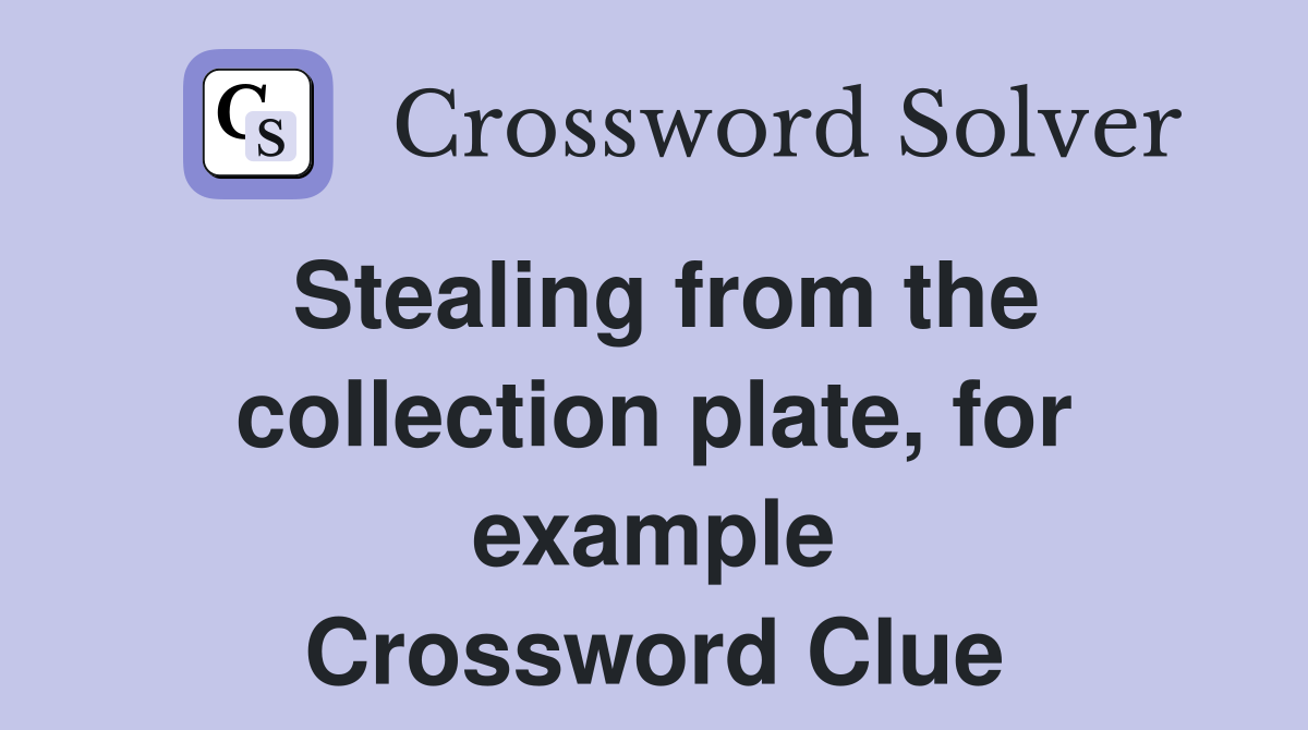 Stealing from the collection plate for example Crossword Clue