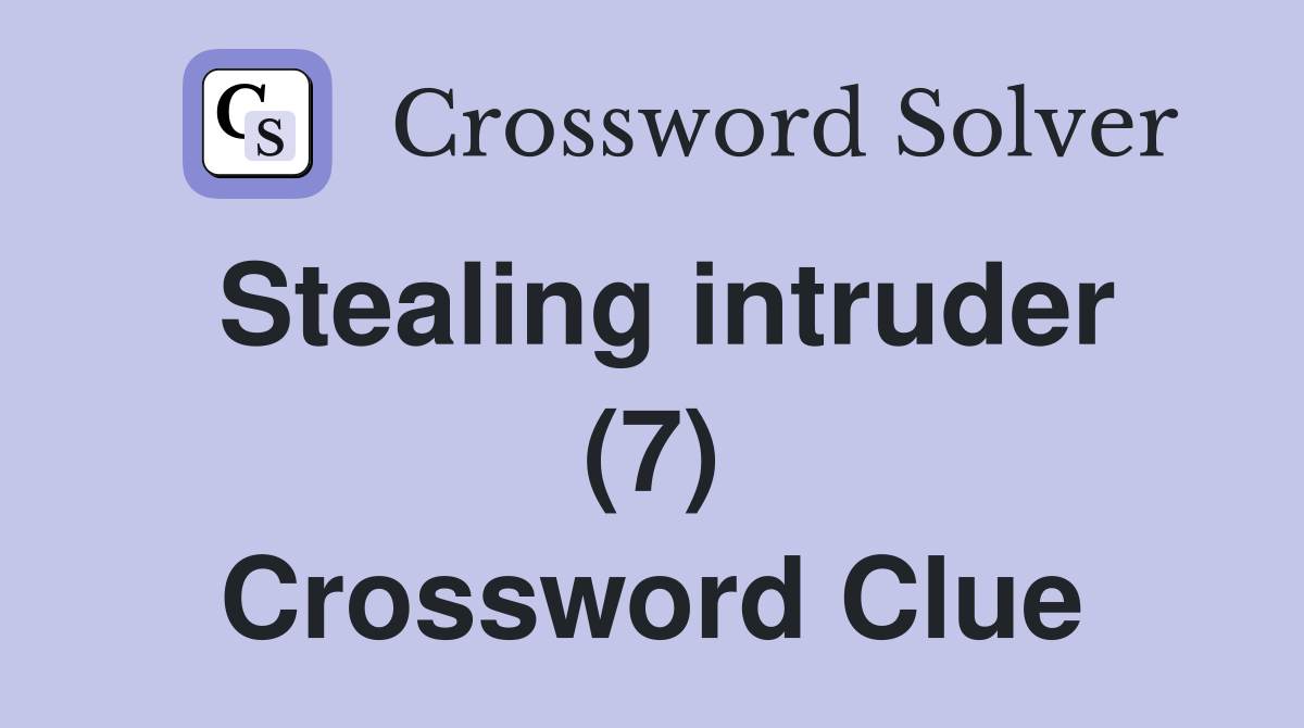 Stealing intruder (7) Crossword Clue