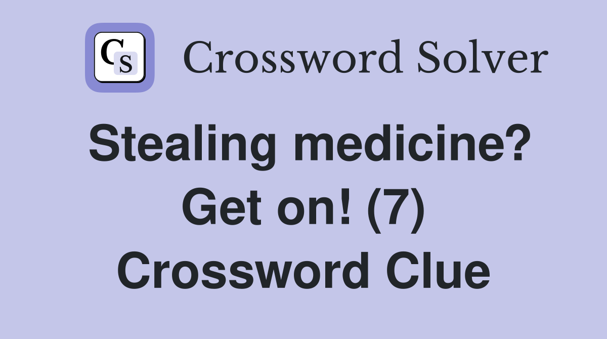 Stealing medicine? Get on! (7) Crossword Clue