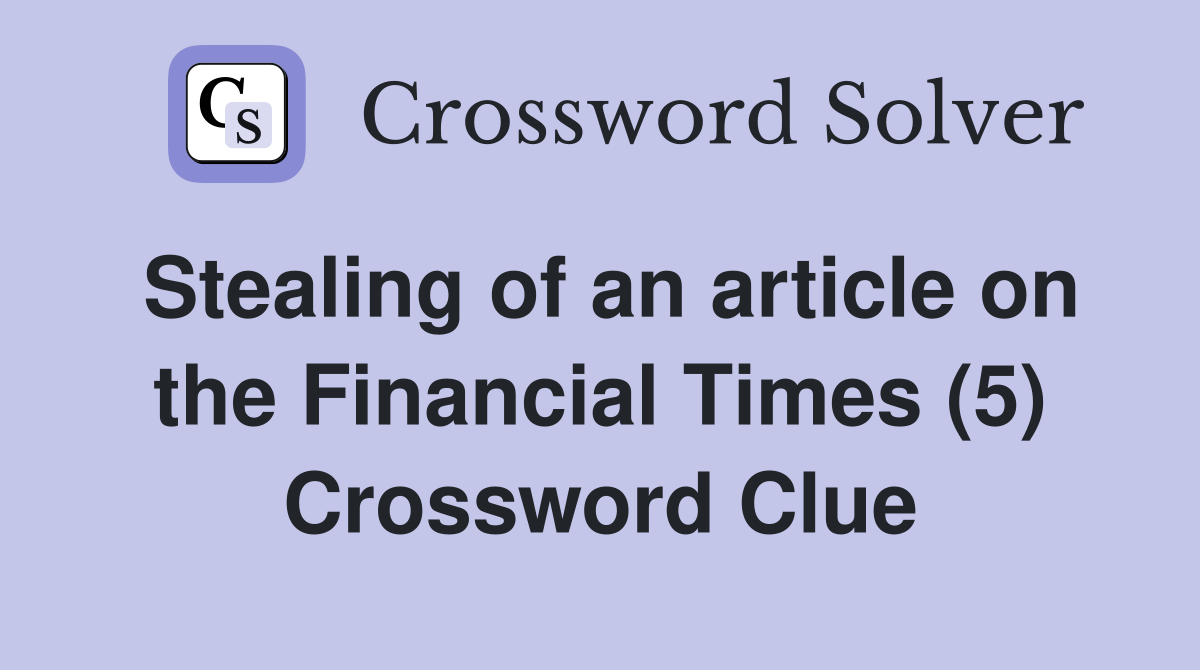 Stealing of an article on the Financial Times (5) Crossword Clue