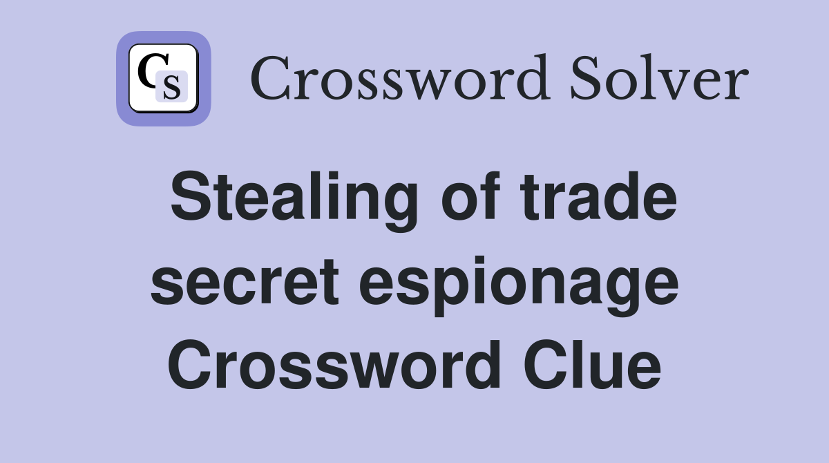 Stealing of trade secret espionage Crossword Clue