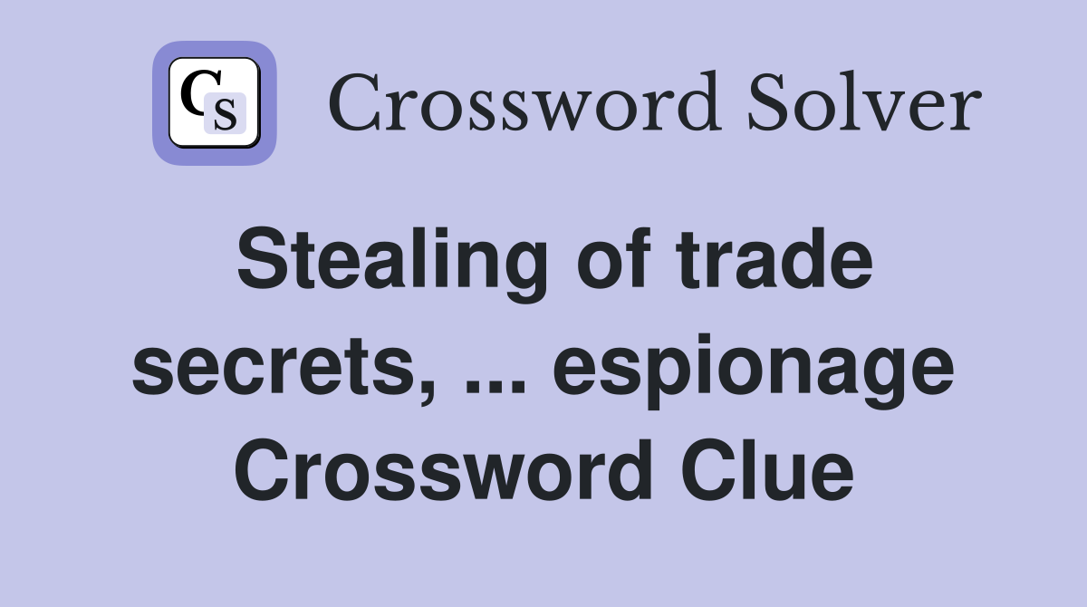 Stealing of trade secrets, ... espionage Crossword Clue