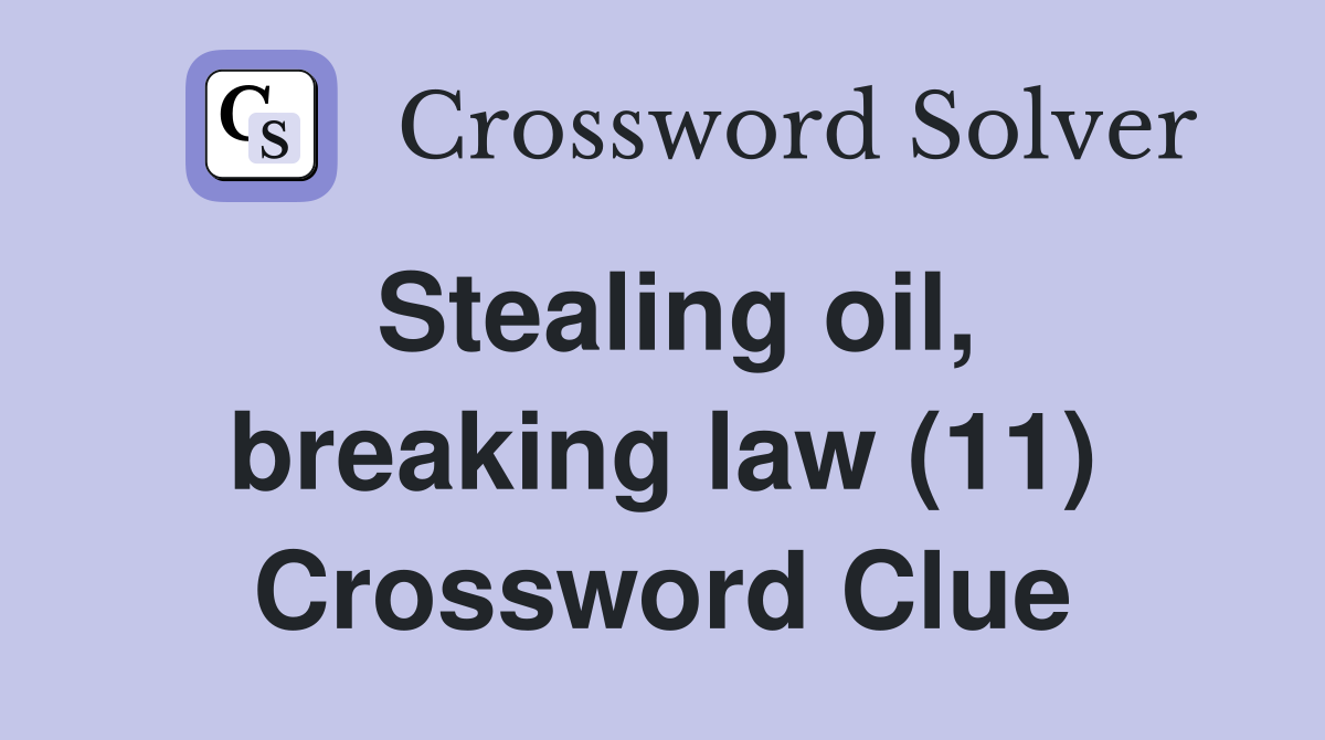 Stealing oil, breaking law (11) Crossword Clue