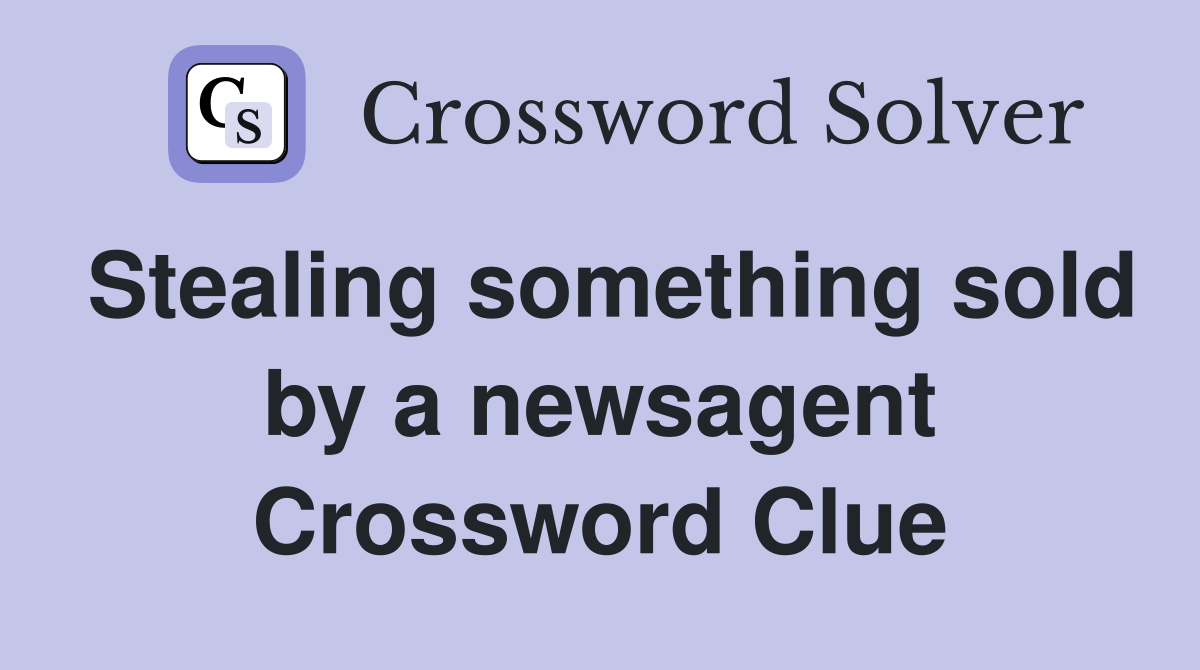 Stealing something sold by a newsagent Crossword Clue