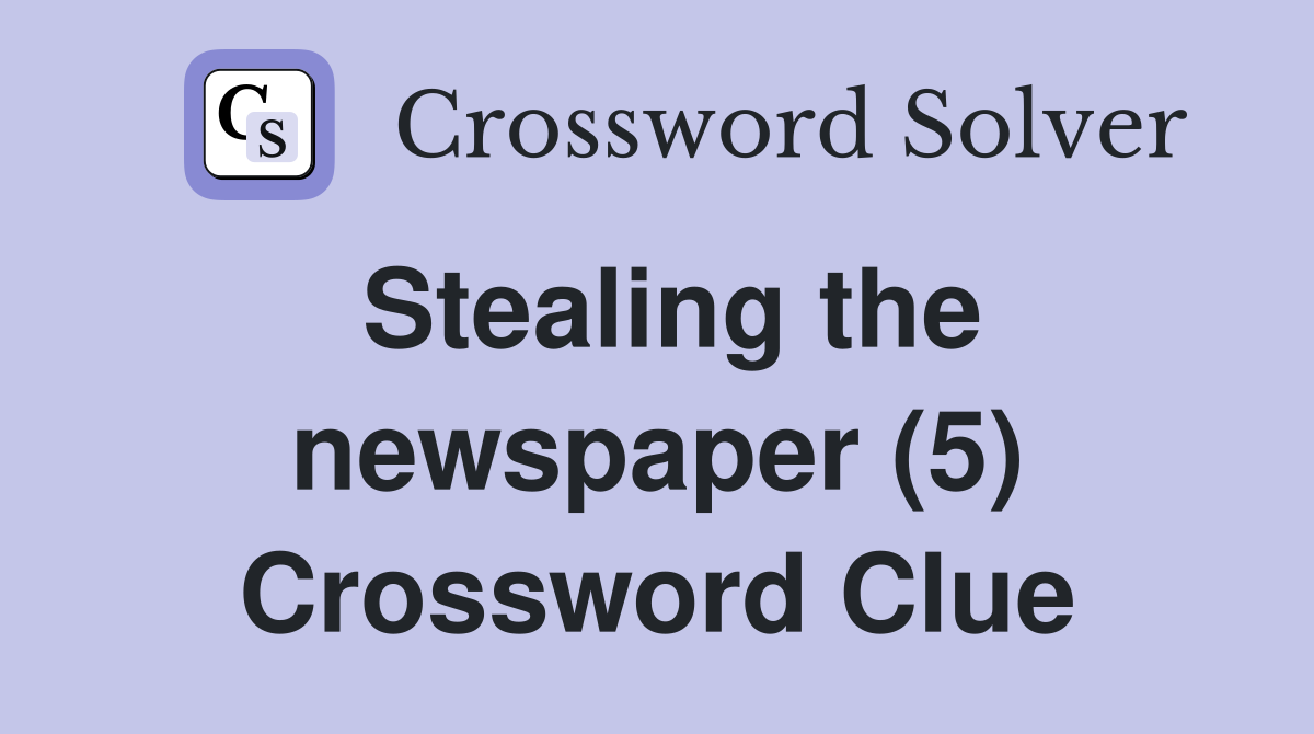 Stealing the newspaper (5) Crossword Clue