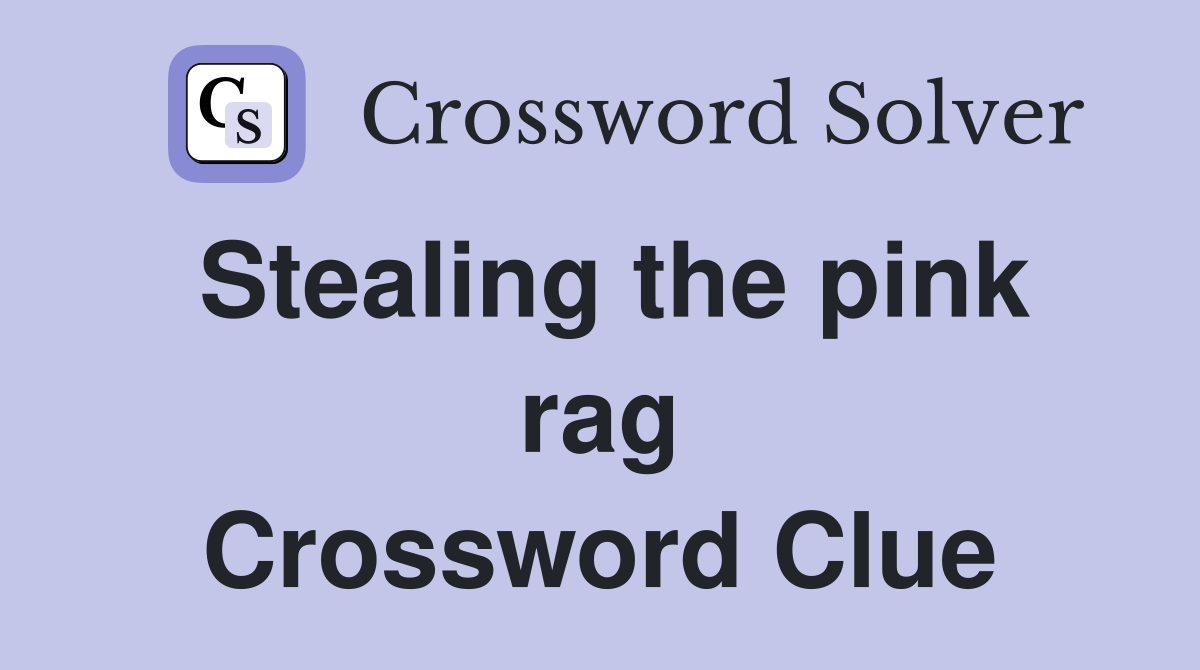 Stealing the pink rag Crossword Clue
