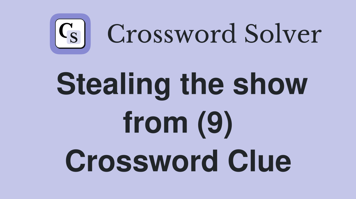 Stealing the show from (9) Crossword Clue