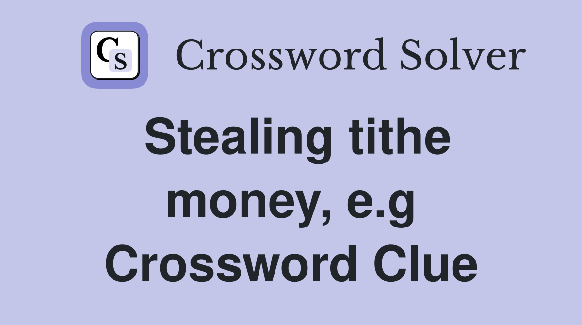 Stealing tithe money, e.g Crossword Clue