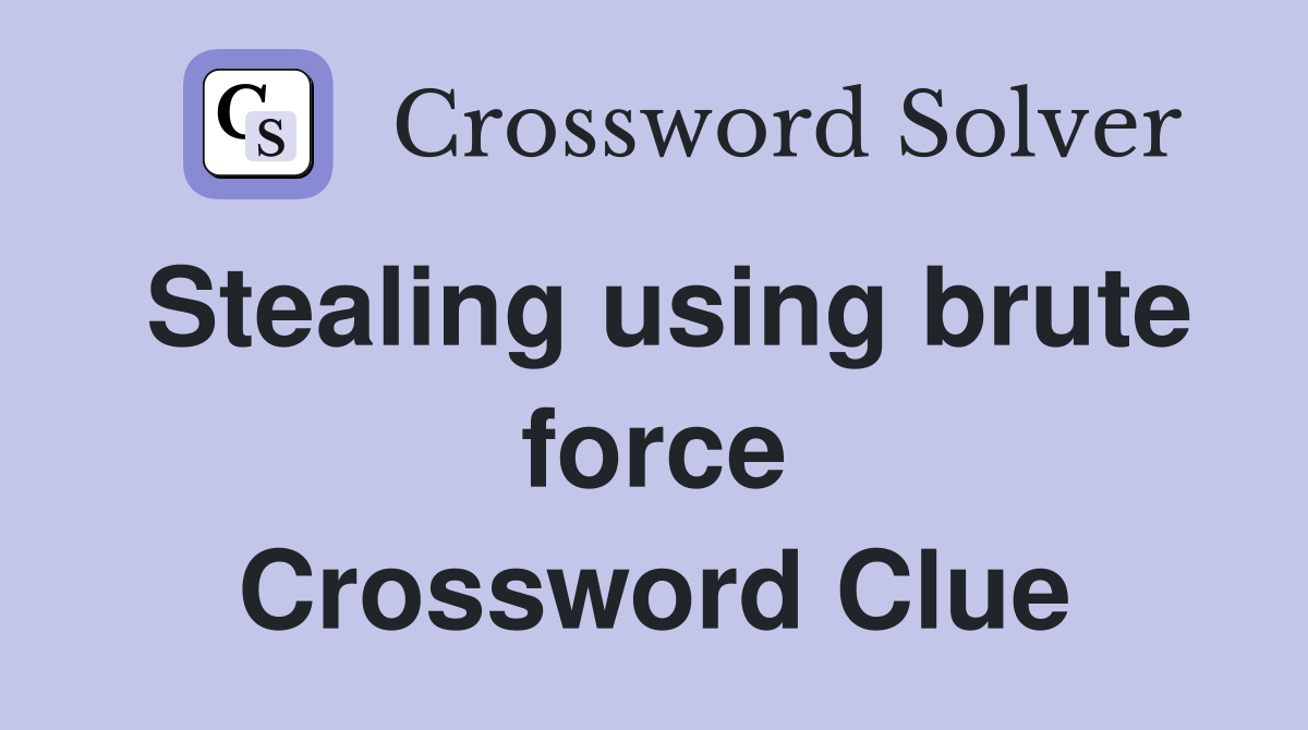 Stealing using brute force Crossword Clue