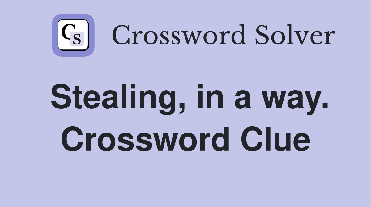 Stealing, in a way. Crossword Clue