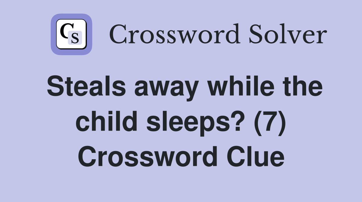 Steals away while the child sleeps? (7) Crossword Clue