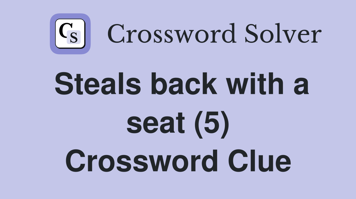 Steals back with a seat (5) Crossword Clue