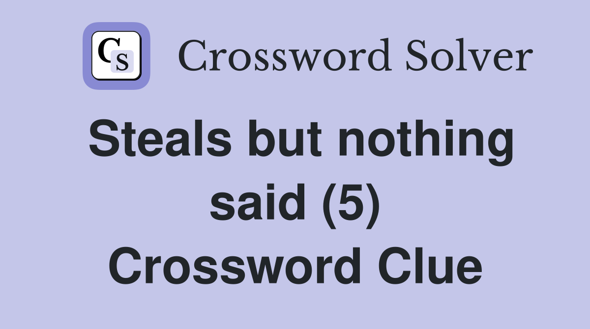 Steals but nothing said (5) Crossword Clue