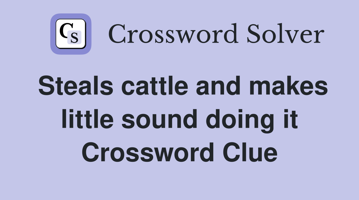 Steals cattle and makes little sound doing it Crossword Clue