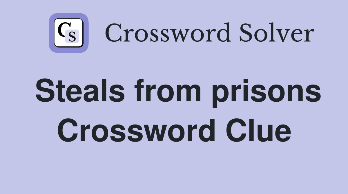 Steals from prisons Crossword Clue