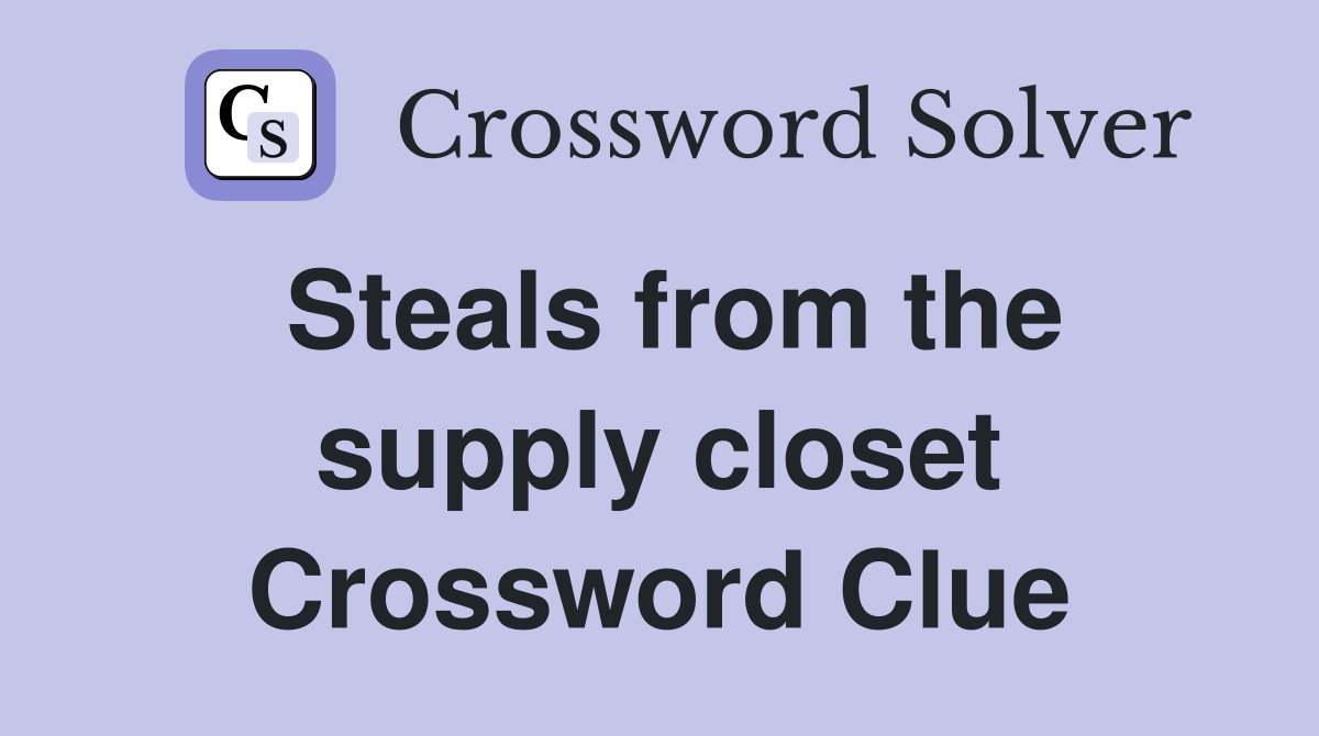 Steals from the supply closet Crossword Clue