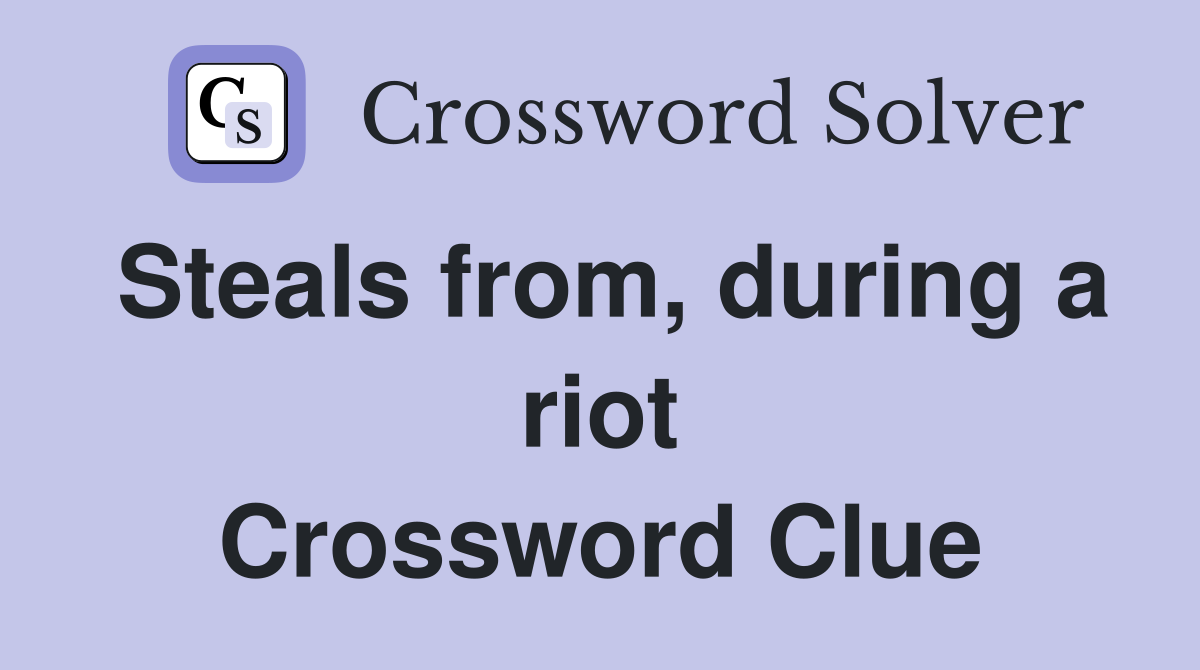 Steals from, during a riot Crossword Clue